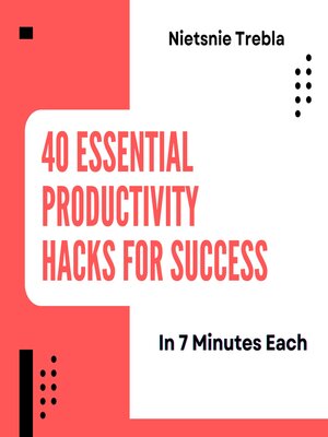 cover image of 40 Essential Productivity Hacks for Success in 7 Minutes Each